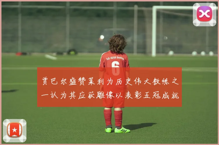 贾巴尔盛赞莱利为历史伟大教练之一认为其应获雕像以表彰五冠成就