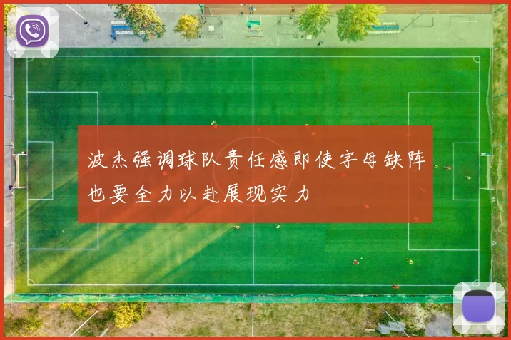 波杰强调球队责任感即使字母缺阵也要全力以赴展现实力