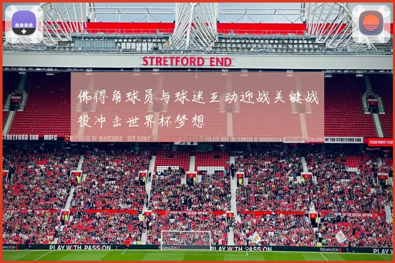 佛得角球员与球迷互动迎战关键战役冲击世界杯梦想