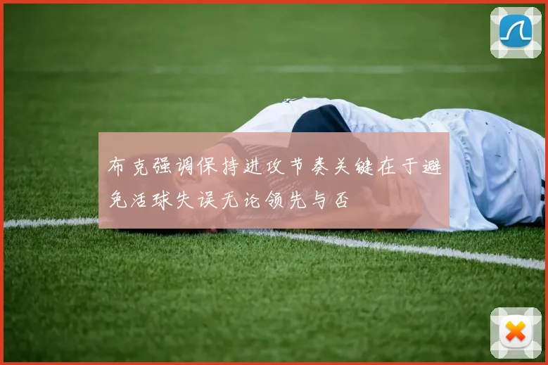 布克强调保持进攻节奏关键在于避免活球失误无论领先与否