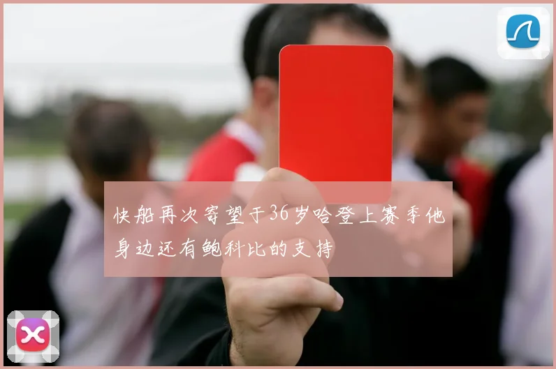 快船再次寄望于36岁哈登上赛季他身边还有鲍科比的支持
